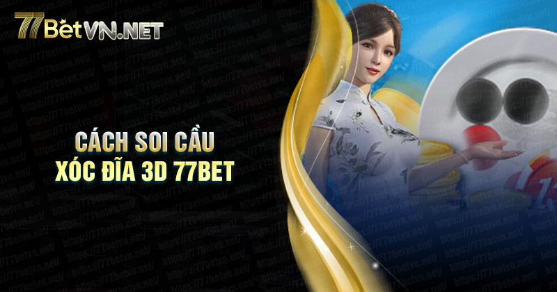 Cách soi cầu xóc đĩa 3D 77bet dễ trúng nhất