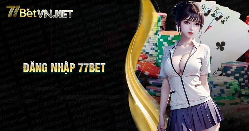 Đăng nhập 77Bet - Trải nghiệm sân chơi đẳng cấp sau 1 Click