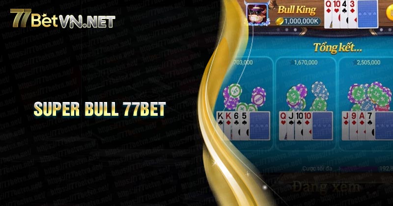 Giới thiệu về game Super Bull 77Bet