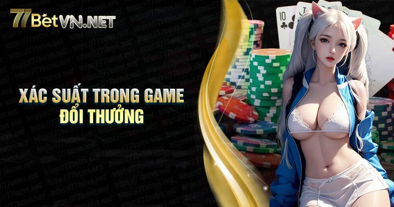 Hiểu sai về xác suất trong game đổi thưởng thường gặp nhất 