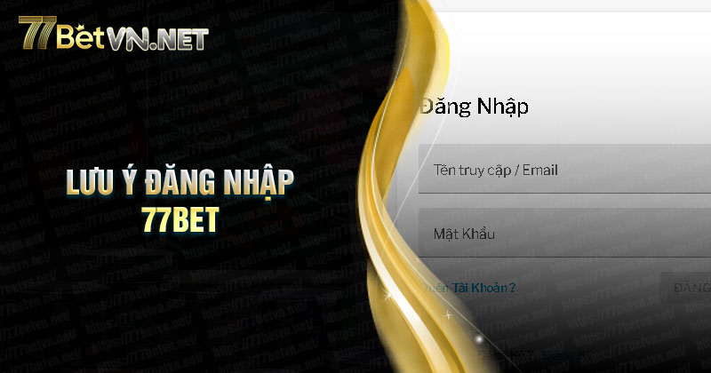 Những lưu ý cơ bản khi đăng nhập 77Bet