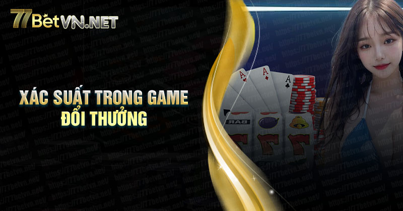 Như thế nào là xác suất trong game đổi thưởng?