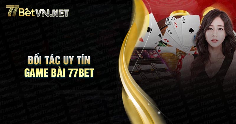 Những đối tác chất lượng tại Game bài 77Bet