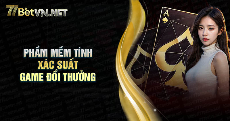 Phần mềm tính xác suất game đổi thưởng