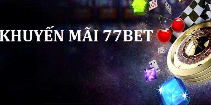 Khuyến Mãi 77Bet Đầy Đủ Dành Cho Toàn Bộ Người Chơi 4 Đa dạng sự kiện khác nhau