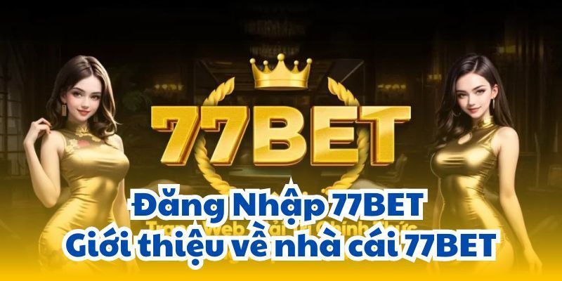 Đăng Nhập 77Bet Đơn Giản Với Vài Thao Tác Cho Bạn 1 dang nhap77bet