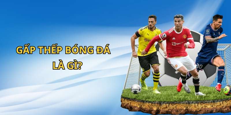 Gấp Thếp Bóng Đá 77Bet: Tăng Tỷ Lệ Thắng Lớn Trong Tầm Tay 2 Tìm hiểu về gấp thếp trong bóng đá là gì?