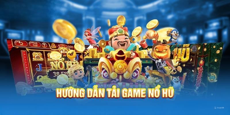 Hướng dẫn tải game nổ hũ