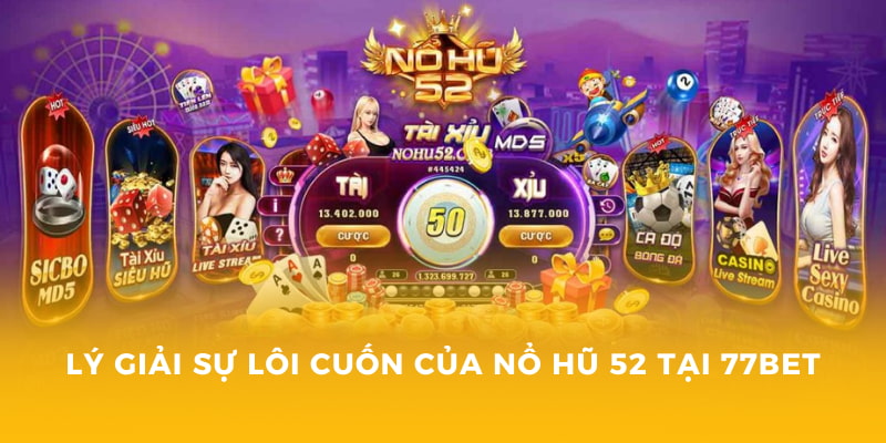 Nổ Hũ 52 - Trải Nghiệm Đỉnh Cao Tại Nhà Cái 77Bet 2 Lý giải sự lôi cuốn của nổ hũ 52 tại 77BET