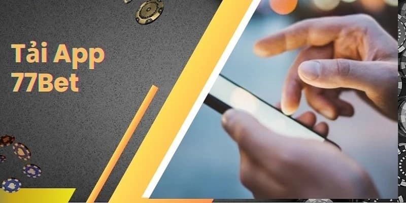 Tải App 77Bet - Ứng Dụng Siêu Tiện Lợi Và Linh Hoạt Nhất 3 Quy trình này nhanh chóng