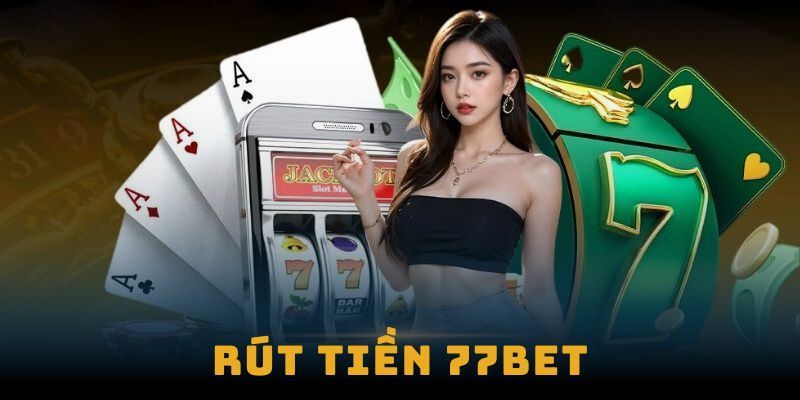 Rút Tiền 77Bet Đơn Giản Và Dễ Dàng Chỉ Với 1 Phút 1 rut tien 77bet