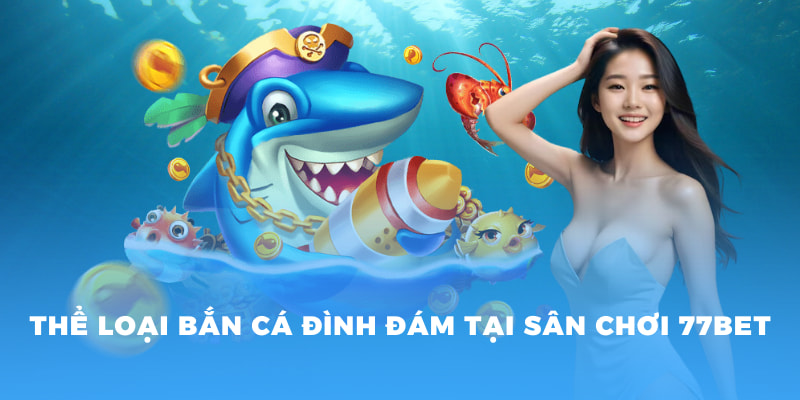 Khám Phá Thế Giới Bắn Cá Nhị Gia Đỉnh Cao Tại 77BET 2 Thể loại bắn cá tại 77Bet