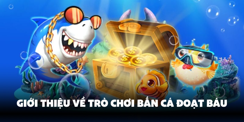 Tr&ograve; chơi bắn c&aacute; đoạt b&aacute;u tại 77Bet