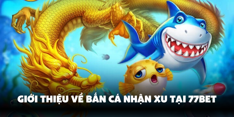 Bắn cá nhận xu tại 77Bet