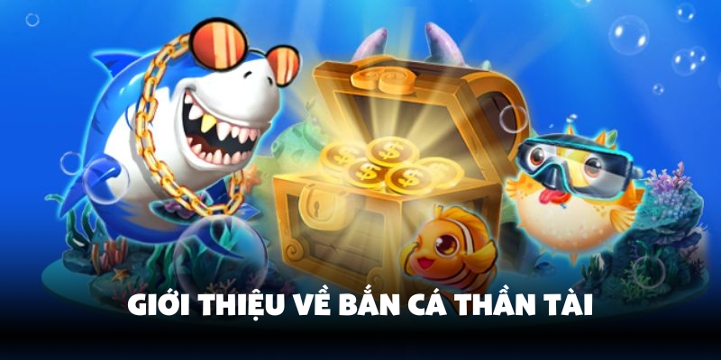 Bắn Cá Thần Tài 77Bet – Trải Nghiệm Săn Thưởng Cực Hấp Dẫn 2 Sơ lược chung về bắn cá Thần Tài