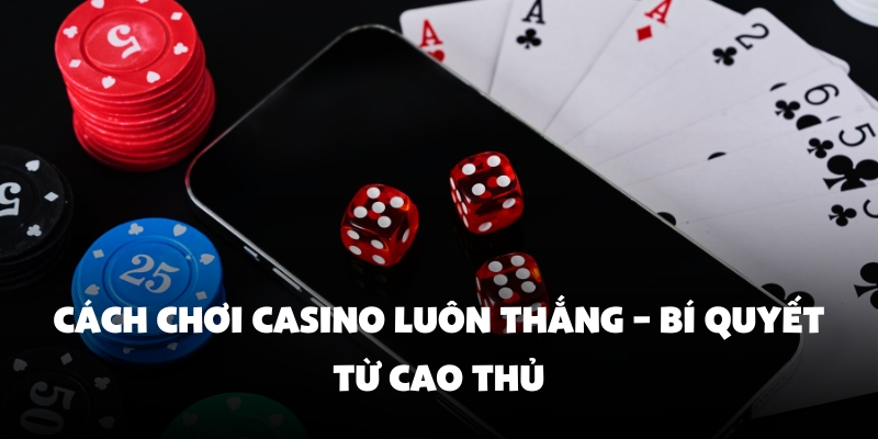 Cách Chơi Casino Luôn Thắng – Bí Quyết Từ Cao Thủ Của 77Bet 1 cach choi casino luon thang