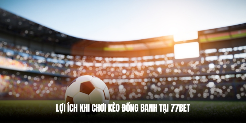 Chơi kèo đồng banh tại 77Bet