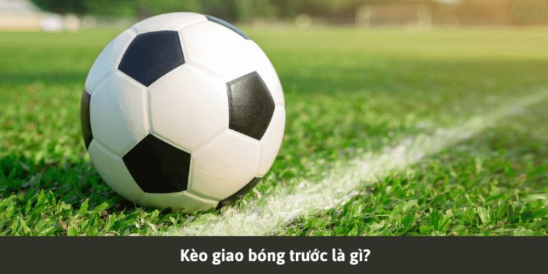 Kèo Giao Bóng Trước 77Bet - Tỷ Lệ Hấp Dẫn, Cơ Hội Thắng Cao 2 Sơ lược tổng quan thông tin về loại kèo giao bóng trước