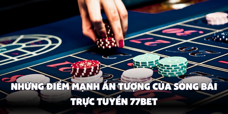 Trải Nghiệm Live Casino 77bet Đỉnh Cao Cùng Dealer Xịn Sò 3 Ưu điểm vượt trội của sòng 77bet