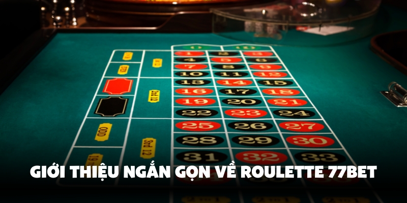 Roulette 77Bet - Chơi Cá Cược Đỉnh Cao, Thắng Lớn Mỗi Ngày 2 Giới Thiệu Ngắn Gọn Về Roulette 77bet