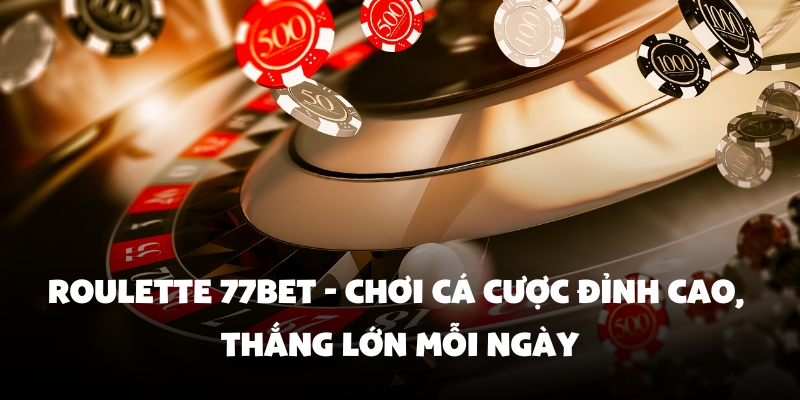 Roulette 77Bet - Chơi Cá Cược Đỉnh Cao, Thắng Lớn Mỗi Ngày 1 roulette 77bet