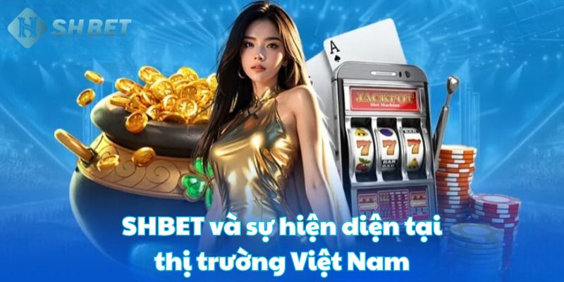 SHBET và sự hiện diện tại thị trường Việt Nam SHBET và sự hiện diện tại thị trường Việt Nam